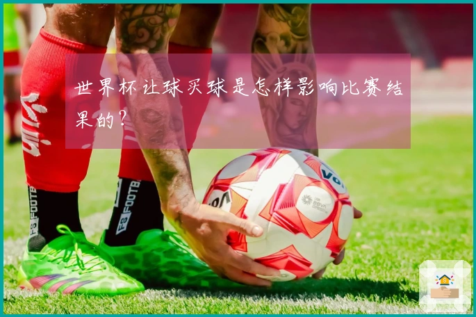 世界杯让球买球是怎样影响比赛结果的？
